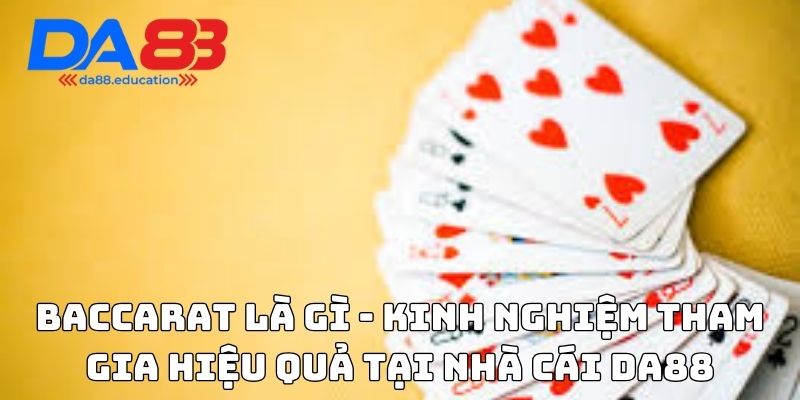 Baccarat là gì - Kinh nghiệm tham gia hiệu quả tại nhà cái Da88