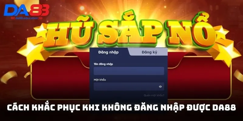 Các giải pháp hiệu quả khi bạn không thể đăng nhập vào DA88