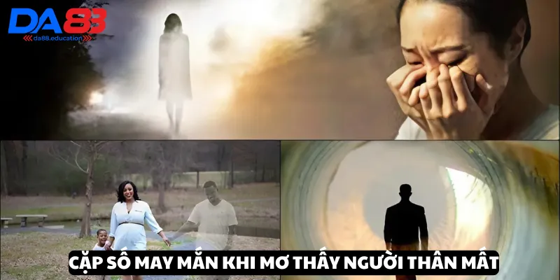 Tiết lộ cặp số may mắn về giấc mơ thấy người thân mất