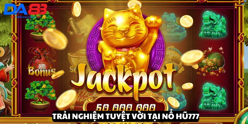 Trải nghiệm tuyệt vời của hội viên khi tham gia Nổ hũ 777