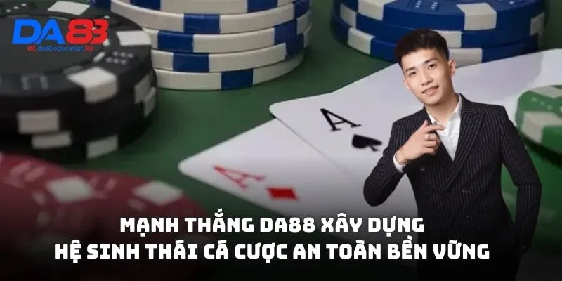 Mạnh Thắng DA88 xây dựng một hệ sinh thái cá cược an toàn bền vững