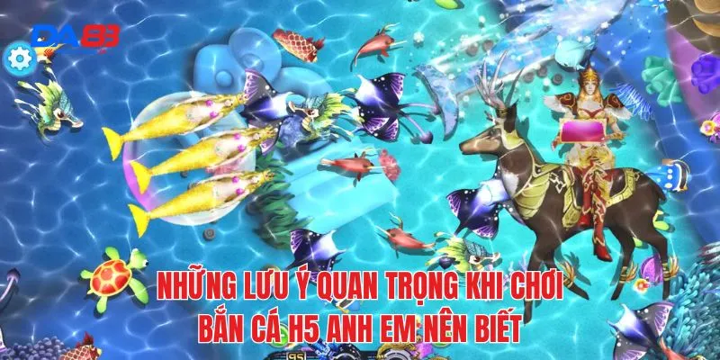 Những lưu ý quan trọng khi chơi bắn cá h5 anh em nên biết