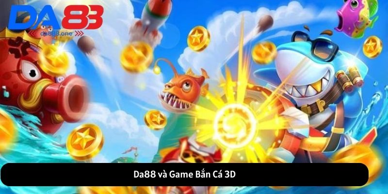 Da88 và Game Bắn Cá 3D