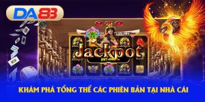 khám phá tổng thể các phiên bản tại nhà cái